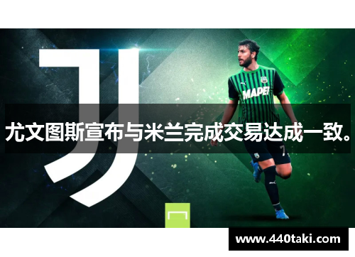 尤文图斯宣布与米兰完成交易达成一致。